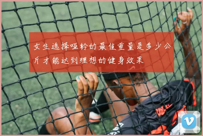 女生选择哑铃的最佳重量是多少公斤才能达到理想的健身效果